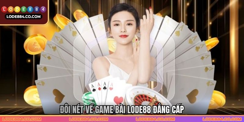 Đôi nét về game bài Lode88 đẳng cấp Đôi nét về game bài Lode88 đẳng cấp