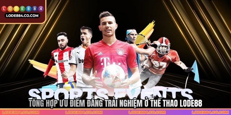Tổng hợp ưu điểm đáng trải nghiệm ở thể thao Lode88 Tổng hợp ưu điểm đáng trải nghiệm ở thể thao Lode88
